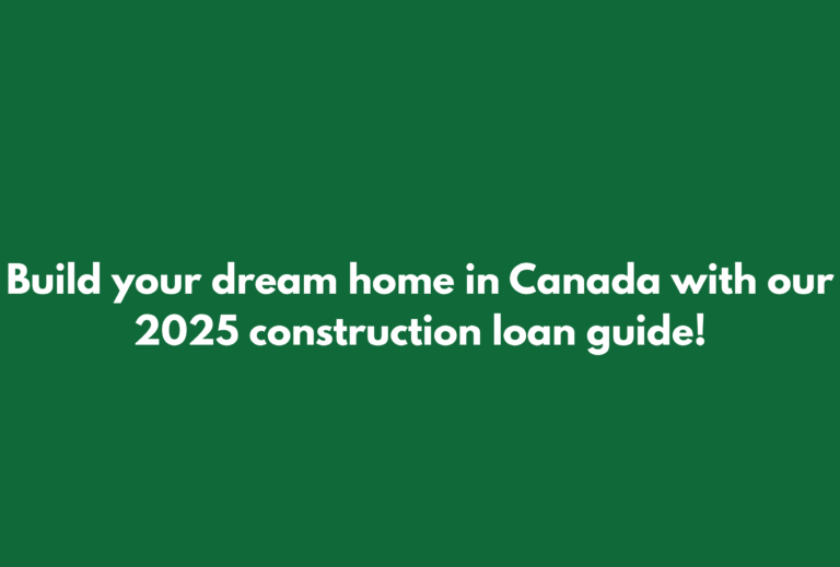 Bold green banner with the message “Build your dream home in Canada with our 2025 construction loan guide!” in white font, encouraging home construction financing.