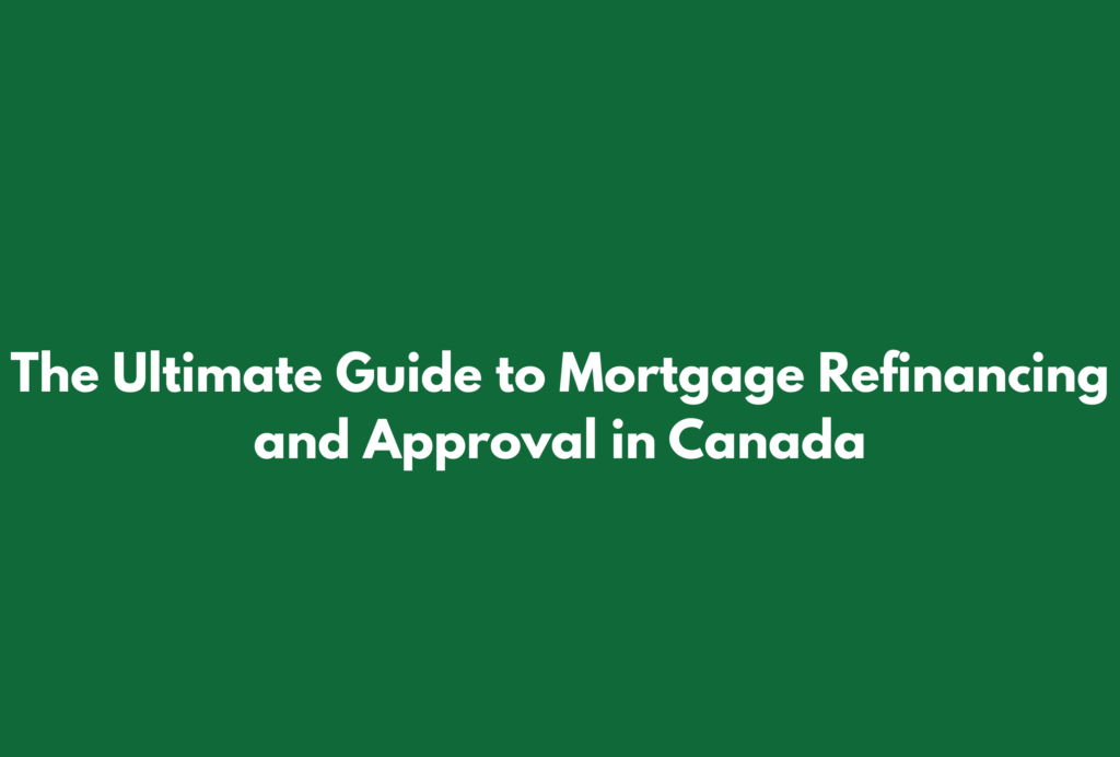 Text graphic titled "The Ultimate Guide to Mortgage Refinancing and Approval in Canada" on a green background.