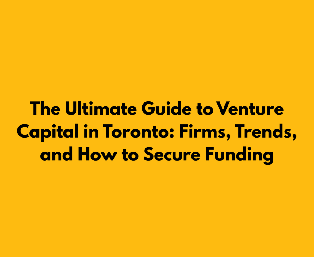 A visual representation of key insights from "The Ultimate Guide to Venture Capital in Toronto: Firms, Trends, and How to Secure Funding," displayed on a bright yellow background.