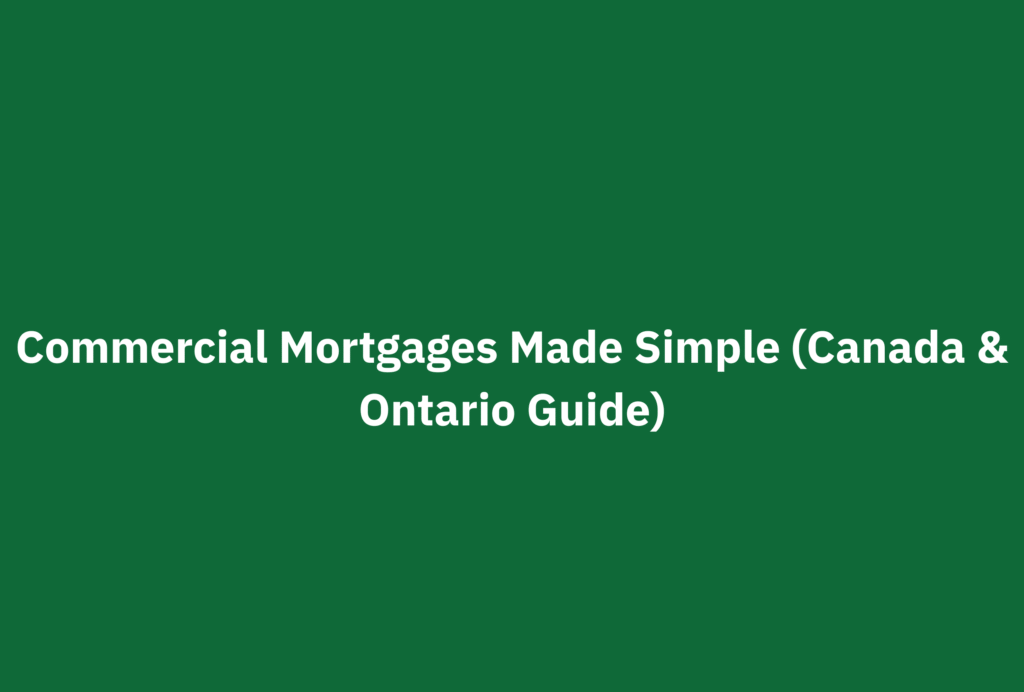 Commercial Mortgages Made Simple – Canada and Ontario Guide 2025