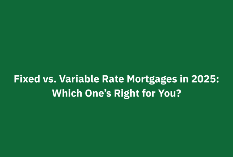 Green background with the title text: "Fixed vs. Variable Rate Mortgages in 2025: Which One’s Right for You?"